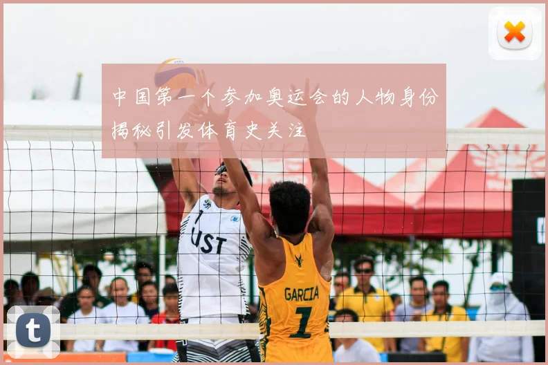 中国第一个参加奥运会的人物身份揭秘引发体育史关注
